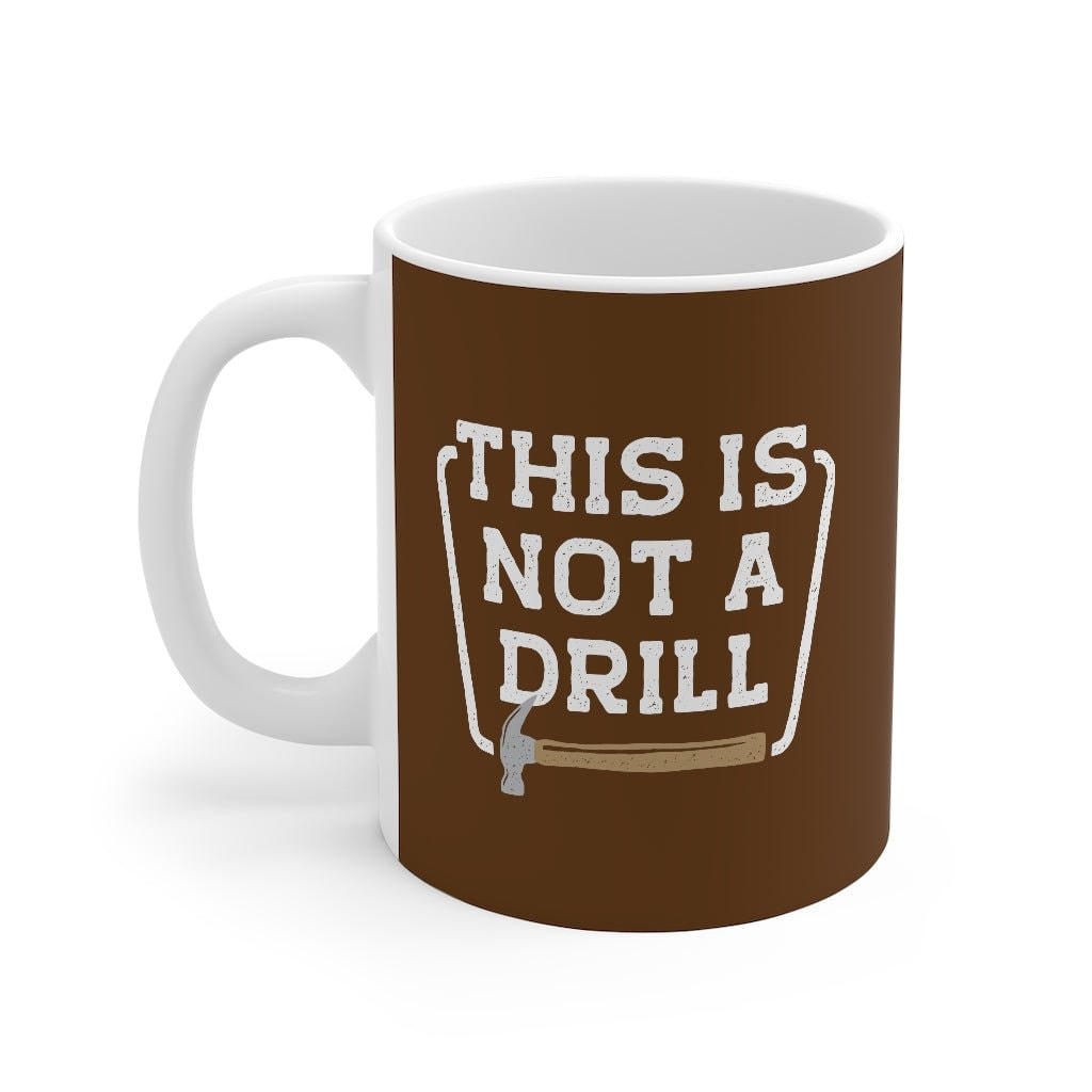 This is Not a Drill Coffee Mug - White Ceramic Hammer Mug