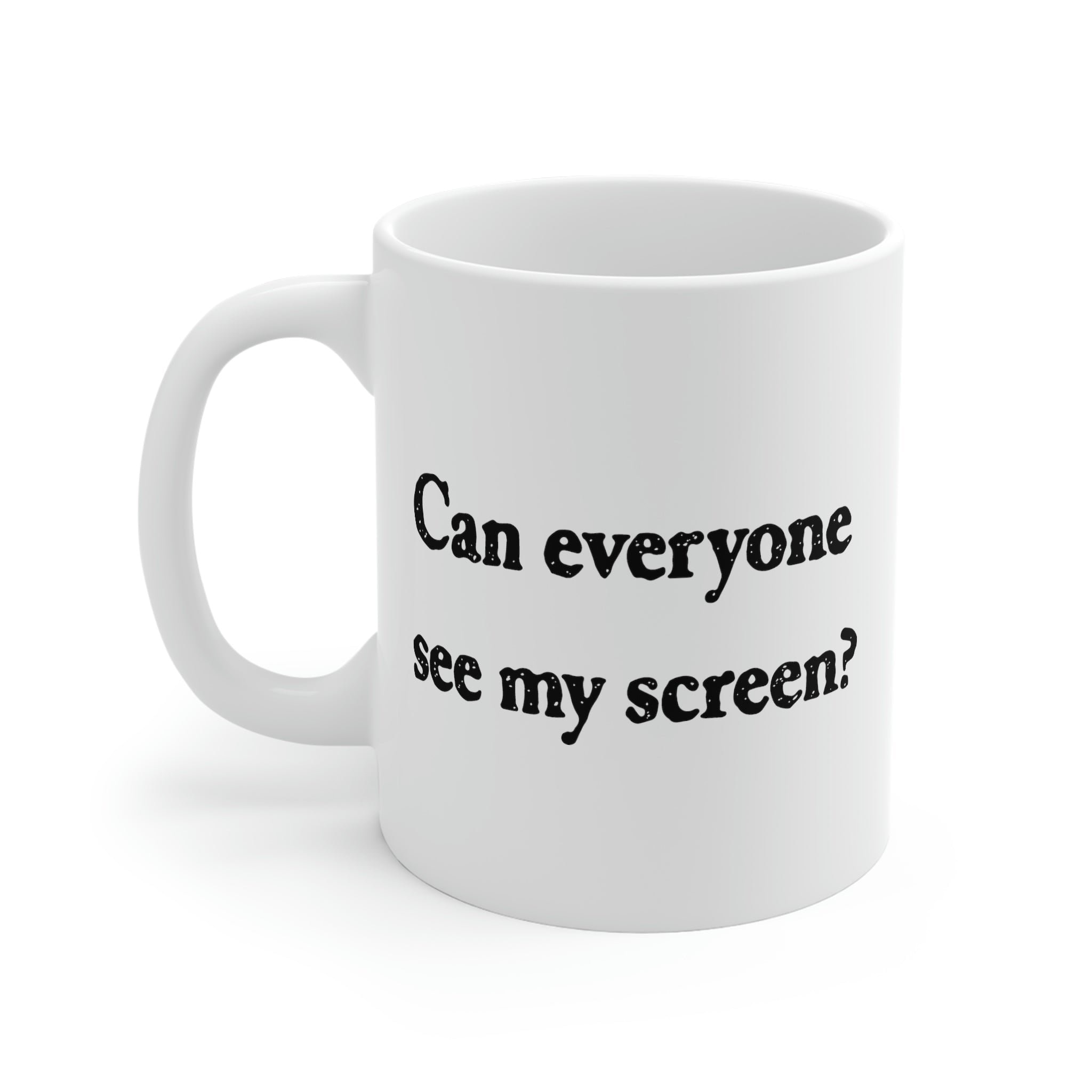 Can Everyone See My Screen? Ceramic Coffee Mug - 11oz White Mug
