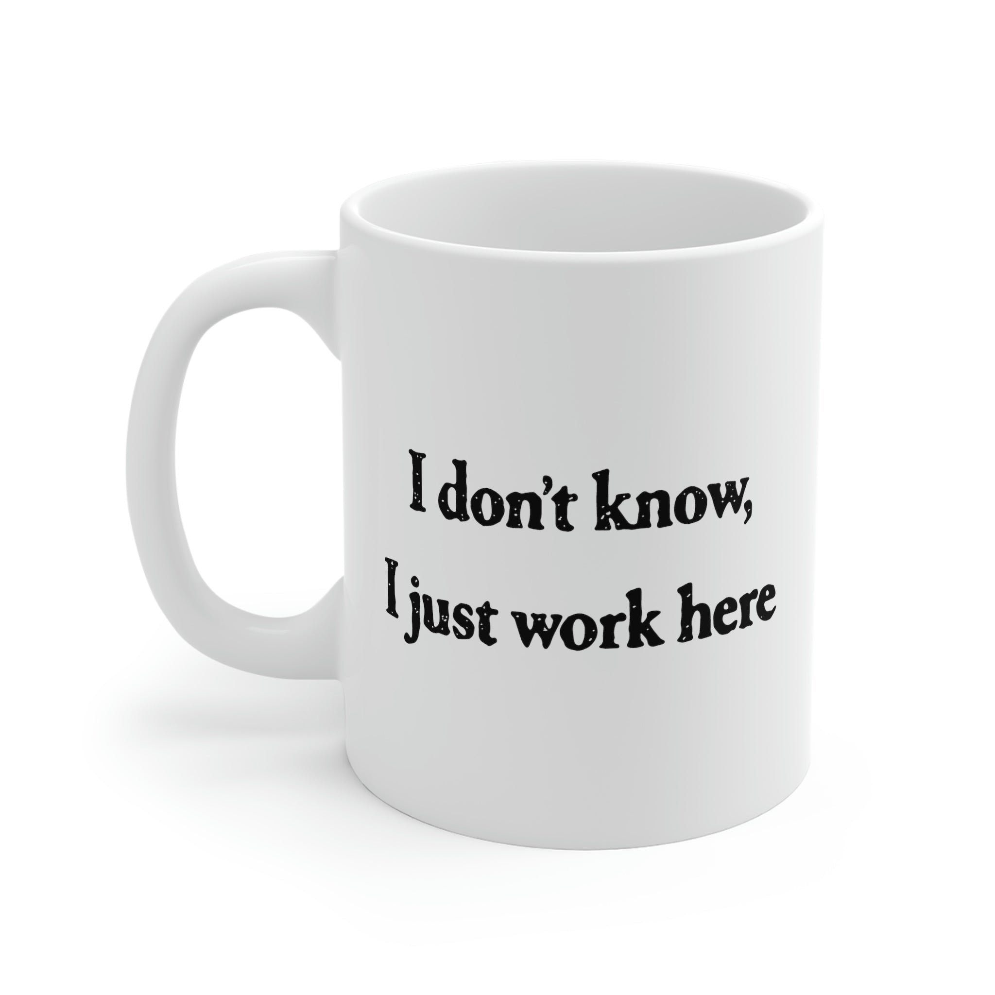 I Don't Know I Just Work Here Coffee Mug - White Ceramic Mug