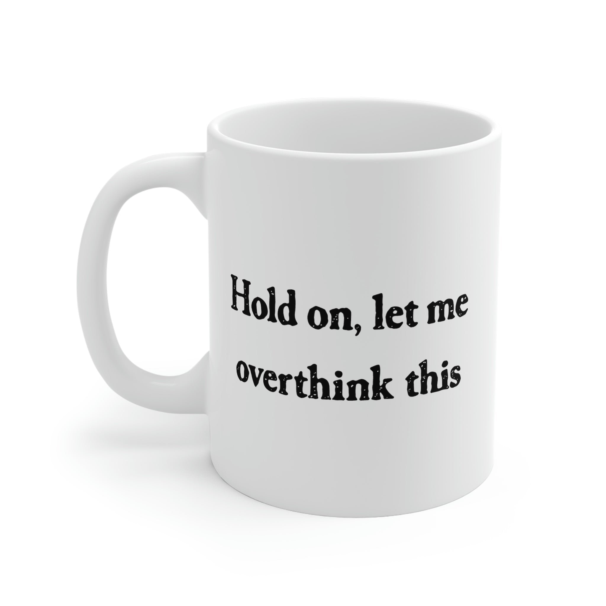 Hold On Let Me Overthink This Coffee Mug - White Ceramic Mug