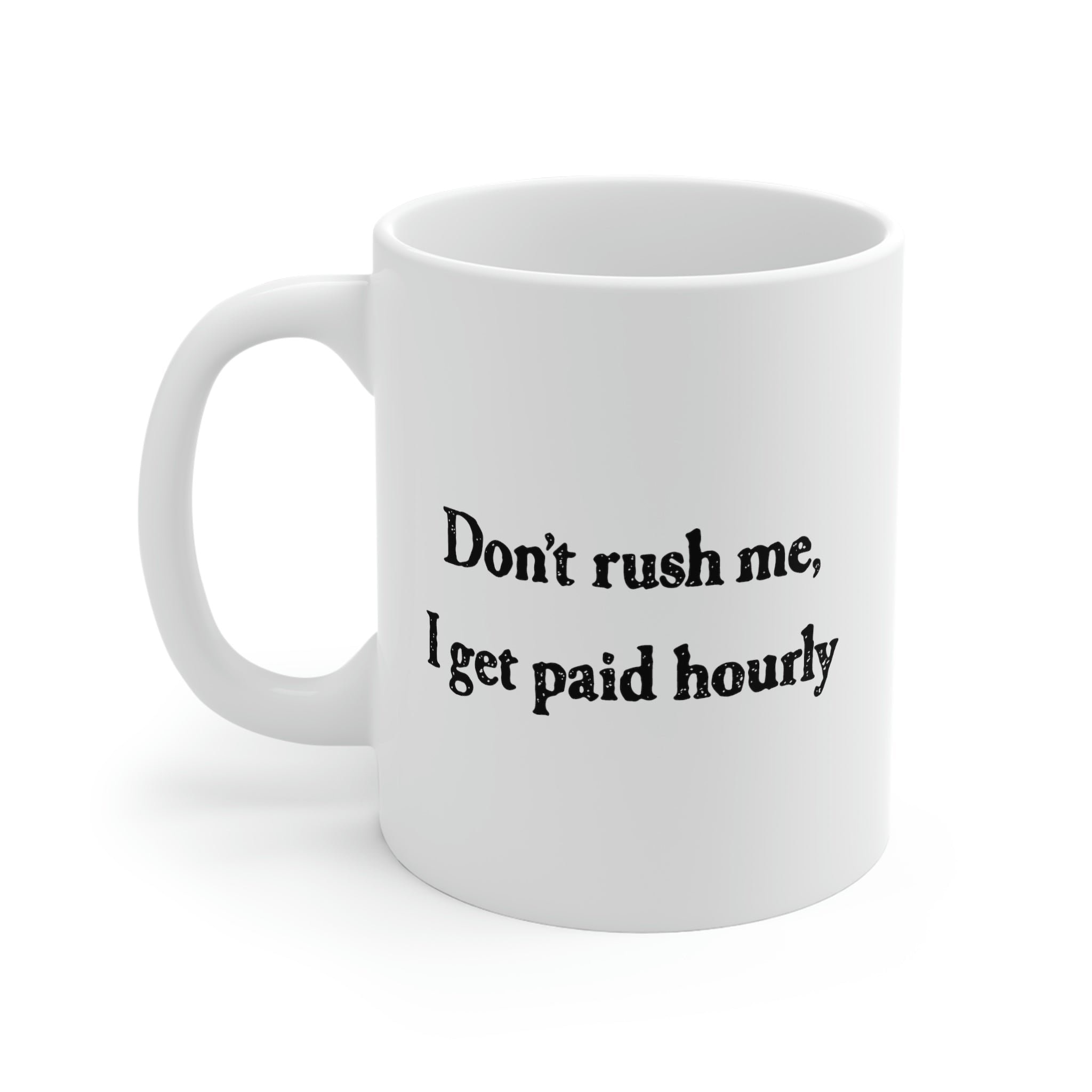 Don't Rush Me I Get Paid Hourly Ceramic Coffee Mug White 11oz