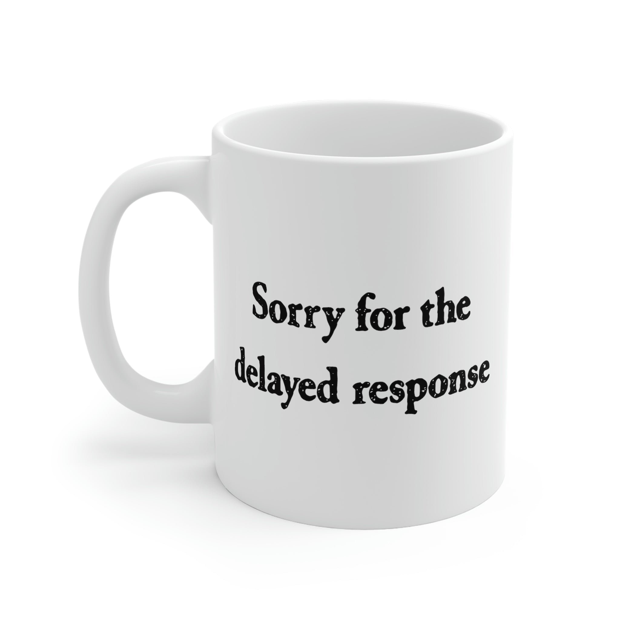 Sorry for the Delayed Response Coffee Mug - White Ceramic Mug